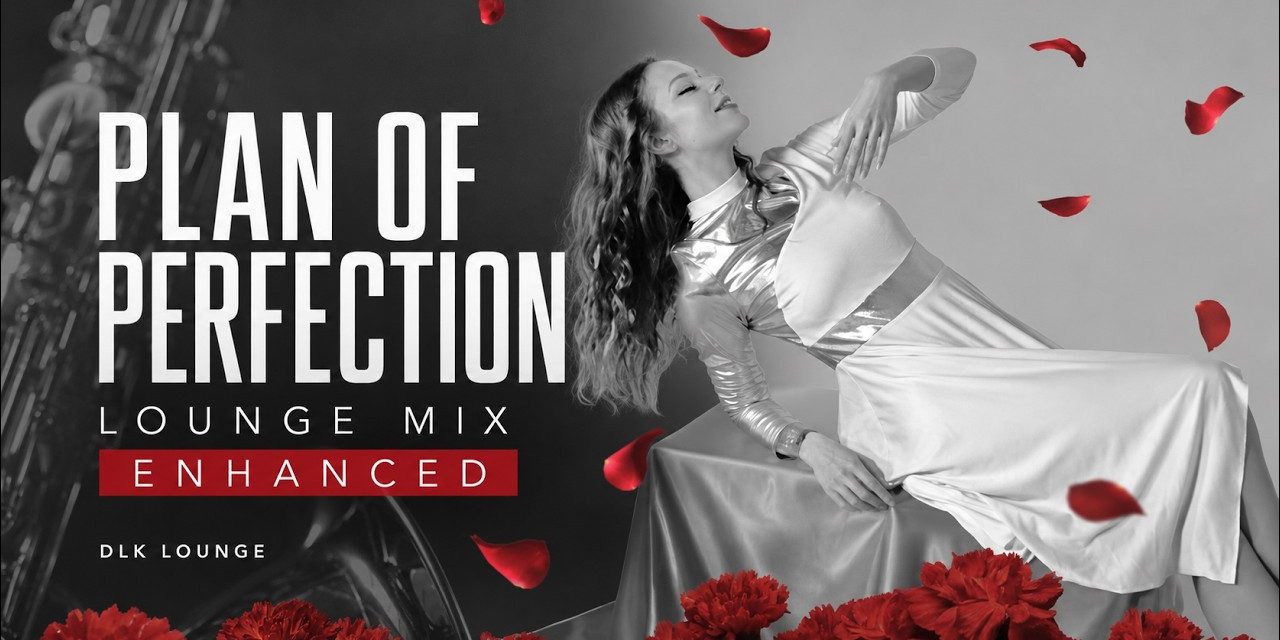 A New Visual and Sonic Chapter for “Plan of Perfection – Lounge Mix ENHANCED”
