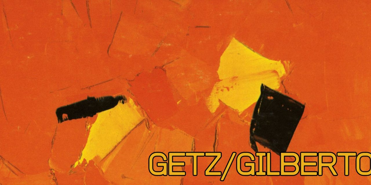 Getz/Gilberto: The Album That Taught the World How to Relax